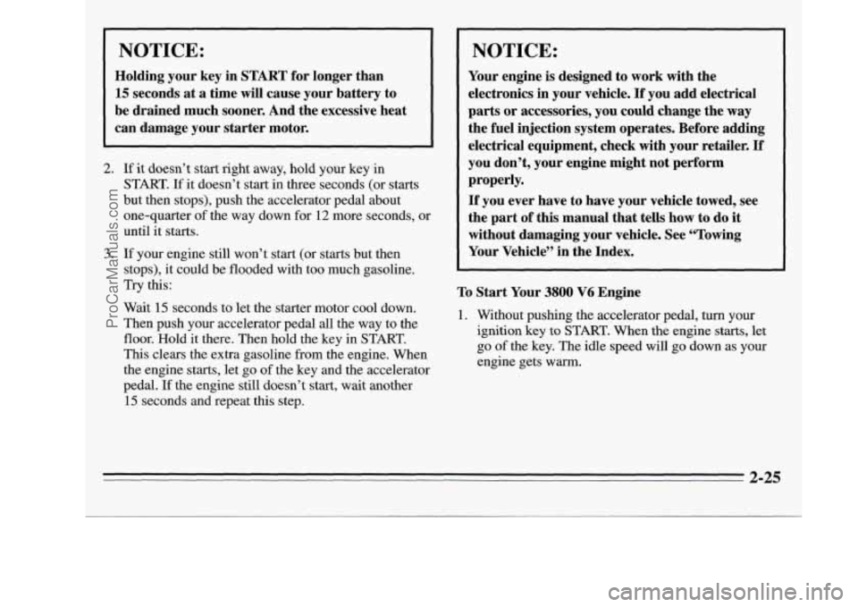 OLDSMOBILE SILHOUETTE 1995  Owners Manual NOTICE: 
Holding your key in START  for  longer  than 
15 seconds at a time will cause your  battery  to 
be  drained  much  sooner.  And the excessive  heat 
can  damage  your  starter motor. 
2. If 