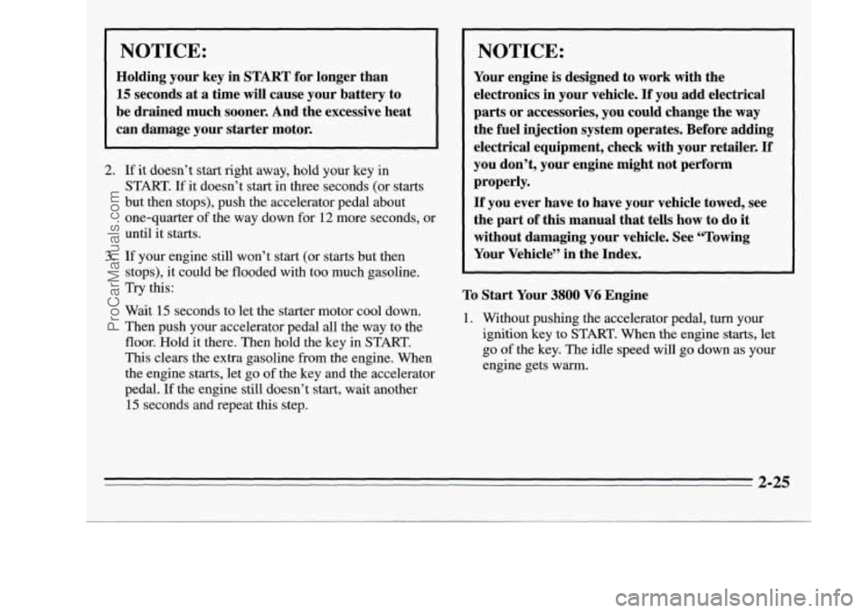 OLDSMOBILE SILHOUETTE 1995 Owners Manual NOTICE:
Holding your key in START for longer than
15 seconds at a time will cause your battery to
be drained much sooner. And the excessive heat
can damage your starter motor.
2. If OLDSMOBILE SILHOUETTE 1995 Owners Manual NOTICE:
Holding your key in START for longer than
15 seconds at a time will cause your battery to
be drained much sooner. And the excessive heat
can damage your starter motor.
2. If