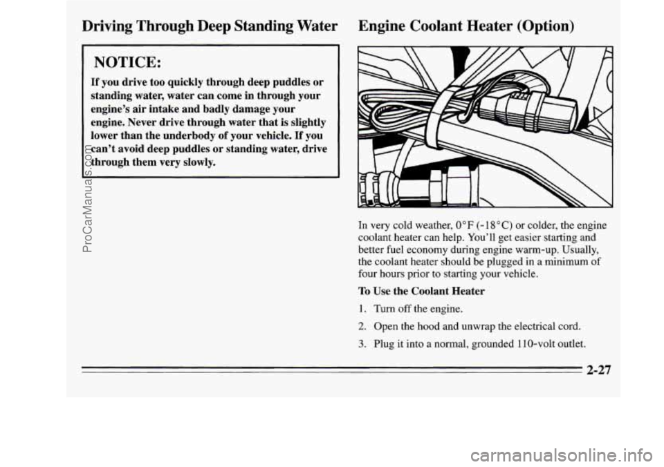 OLDSMOBILE SILHOUETTE 1995 Owners Manual Driving Through Deep Standing Water Engine Coolant Heater (Option)
If you drive too quickly through deep puddles or
standing water, water can come in through your
engines air intake OLDSMOBILE SILHOUETTE 1995 Owners Manual Driving Through Deep Standing Water Engine Coolant Heater (Option)
If you drive too quickly through deep puddles or
standing water, water can come in through your
engines air intake