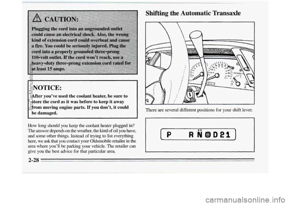 OLDSMOBILE SILHOUETTE 1995 Owners Manual I NOTICE: I
After you’ve used the coolant heater, be sure to store the cord as it was before to keep it away
from moving engine parts.
If you don’t, it could
be damaged OLDSMOBILE SILHOUETTE 1995 Owners Manual I NOTICE: I
After you’ve used the coolant heater, be sure to store the cord as it was before to keep it away
from moving engine parts.
If you don’t, it could
be damaged