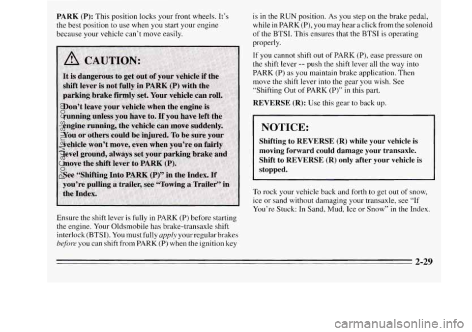 OLDSMOBILE SILHOUETTE 1995 Owners Manual PARK (P): This position locks your front wheels. It’s
the best position to
use when you start your engine
because your vehicle can’t move easily.
Ensure the shift lever
is fully i OLDSMOBILE SILHOUETTE 1995 Owners Manual PARK (P): This position locks your front wheels. It’s
the best position to
use when you start your engine
because your vehicle can’t move easily.
Ensure the shift lever
is fully i