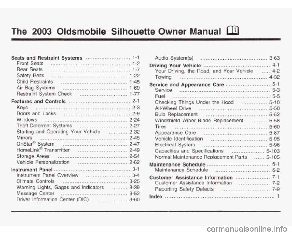 OLDSMOBILE SILHOUETTE 2003  Owners Manual . 
The 2003 Oldsmobile  Silhouette  Owner Manual 
Seats  and  Restraint  Systems ........................... 1-1 
Front  Seats 
............................................... 1-2 
Rear  Seats 
......