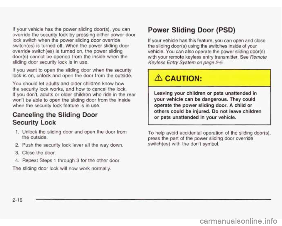OLDSMOBILE SILHOUETTE 2003 Owners Manual If your vehicle has the power sliding door(s), you can
override the security lock by pressing either power door
lock switch when the power sliding door override
switch(es) is turned
off. Whe OLDSMOBILE SILHOUETTE 2003 Owners Manual If your vehicle has the power sliding door(s), you can
override the security lock by pressing either power door
lock switch when the power sliding door override
switch(es) is turned
off. Whe