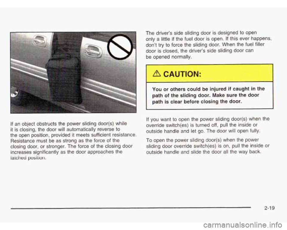 OLDSMOBILE SILHOUETTE 2003 Owners Manual The driver’s side sliding door is designed to open
only a little
if the fuel door is open. If this ever happens,
don’t try to force the sliding door. When the fuel filler
door is close OLDSMOBILE SILHOUETTE 2003 Owners Manual The driver’s side sliding door is designed to open
only a little
if the fuel door is open. If this ever happens,
don’t try to force the sliding door. When the fuel filler
door is close