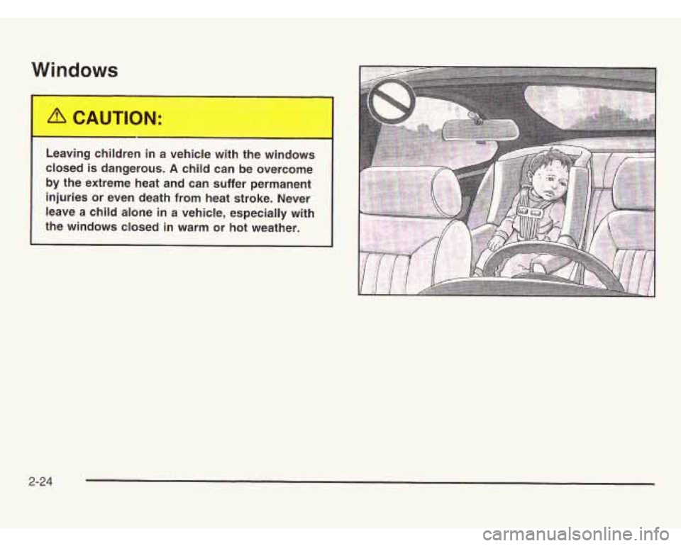 OLDSMOBILE SILHOUETTE 2003 Owners Manual indows
Leaving children in a vehicle with the windows
closed is dangerous.
A child can be overcome
by the extreme heat and can suffer permanent
injuries or even death from heat stroke. N OLDSMOBILE SILHOUETTE 2003 Owners Manual indows
Leaving children in a vehicle with the windows
closed is dangerous.
A child can be overcome
by the extreme heat and can suffer permanent
injuries or even death from heat stroke. N
