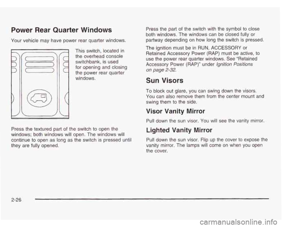 OLDSMOBILE SILHOUETTE 2003 Owners Manual Power Rear Quarter Windows
Your vehicle may have power rear quarter windows.
the overhead console
switchbank, is used
for opening and closing
the power rear quarter
windows.
Press OLDSMOBILE SILHOUETTE 2003 Owners Manual Power Rear Quarter Windows
Your vehicle may have power rear quarter windows.
the overhead console
switchbank, is used
for opening and closing
the power rear quarter
windows.
Press