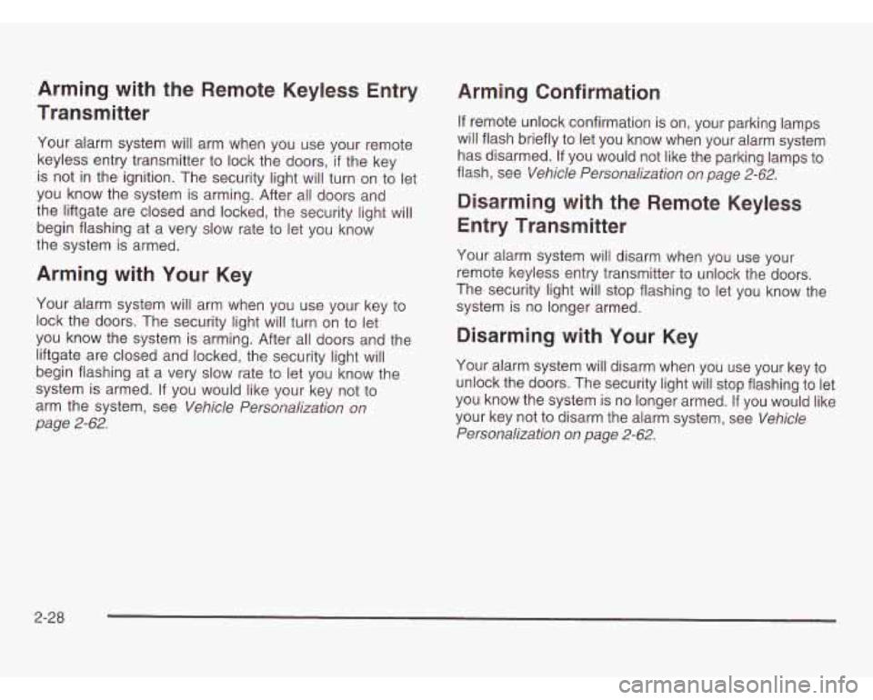 OLDSMOBILE SILHOUETTE 2003 User Guide Arming with the Remote Keyless Entry
Transmitter
Your alarm system will arm when you use your remote
keyless entry transmitter
to lock the doors, if the key
is not in the ignition. The OLDSMOBILE SILHOUETTE 2003 User Guide Arming with the Remote Keyless Entry
Transmitter
Your alarm system will arm when you use your remote
keyless entry transmitter
to lock the doors, if the key
is not in the ignition. The