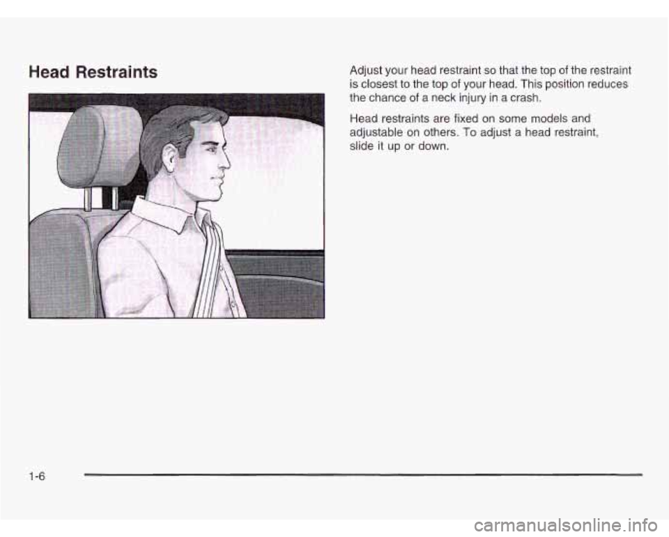 OLDSMOBILE SILHOUETTE 2003 User Guide Head Restraints Adjust your head restraint so that the top of the restraint
is closest to the top of your head. This position reduces
the chance
of a neck injury in a crash.
Head restrai OLDSMOBILE SILHOUETTE 2003 User Guide Head Restraints Adjust your head restraint so that the top of the restraint
is closest to the top of your head. This position reduces
the chance
of a neck injury in a crash.
Head restrai