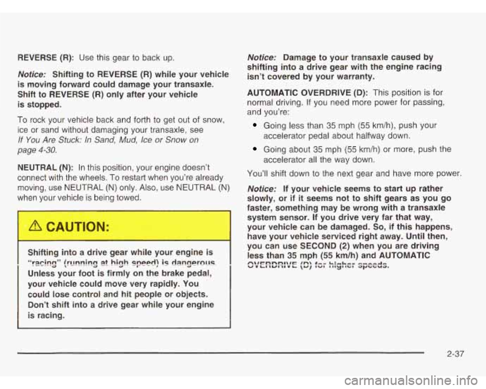 OLDSMOBILE SILHOUETTE 2003 Owners Manual REVERSE (R): Use this gear to back up.
Notice: Shifting to REVERSE (R) while your vehicle
is moving forward could damage your transaxle.
Shift to REVERSE
(R) only after your vehicle OLDSMOBILE SILHOUETTE 2003 Owners Manual REVERSE (R): Use this gear to back up.
Notice: Shifting to REVERSE (R) while your vehicle
is moving forward could damage your transaxle.
Shift to REVERSE
(R) only after your vehicle