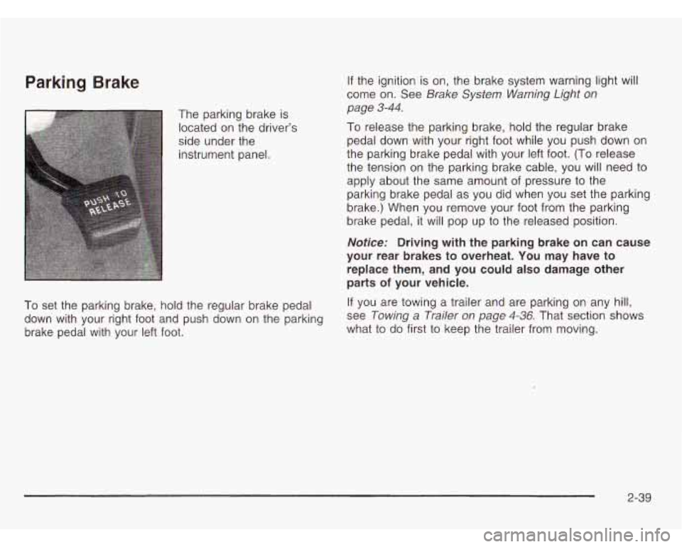 OLDSMOBILE SILHOUETTE 2003 Owners Manual Parking Brake
The parking brake is
located on the driver’s
side under the
instrument panel.
If the ignition is on, the brake system warning light will
come on. See
Brake System Warn OLDSMOBILE SILHOUETTE 2003 Owners Manual Parking Brake
The parking brake is
located on the driver’s
side under the
instrument panel.
If the ignition is on, the brake system warning light will
come on. See
Brake System Warn