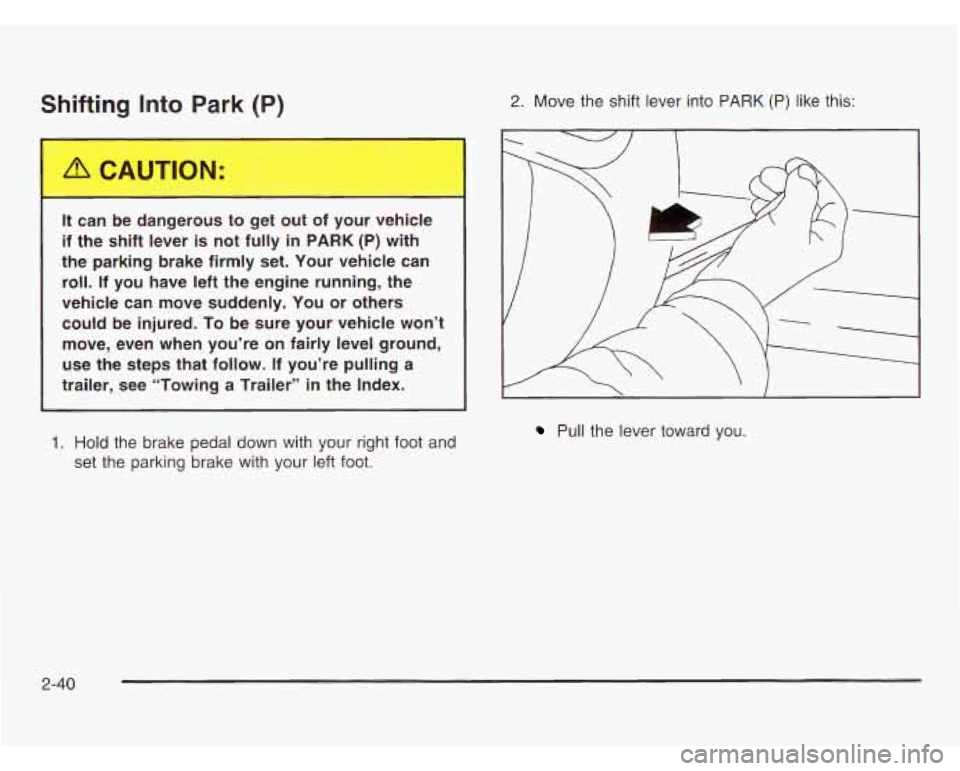 OLDSMOBILE SILHOUETTE 2003 Owners Manual Shifting Into Park (P)
-
It can -2 dangerou- -0 get out of your veh e
if the shift lever is not fully in PARK (P) with
the parking brake firmly set. Your vehicle can
roll. If you OLDSMOBILE SILHOUETTE 2003 Owners Manual Shifting Into Park (P)
-
It can -2 dangerou- -0 get out of your veh e
if the shift lever is not fully in PARK (P) with
the parking brake firmly set. Your vehicle can
roll. If you
