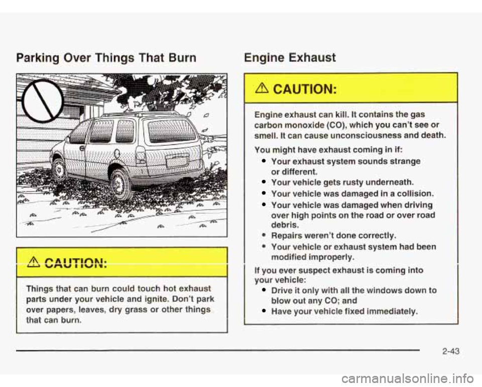 OLDSMOBILE SILHOUETTE 2003 Owners Manual Parking Over Things That Burn Engine E> aust
.. . .
Things that can burn could touch hot exhaust
parts under your vehicle and ignite. Don’t park
over papers, leaves, dry gr OLDSMOBILE SILHOUETTE 2003 Owners Manual Parking Over Things That Burn Engine E> aust
.. . .
Things that can burn could touch hot exhaust
parts under your vehicle and ignite. Don’t park
over papers, leaves, dry gr