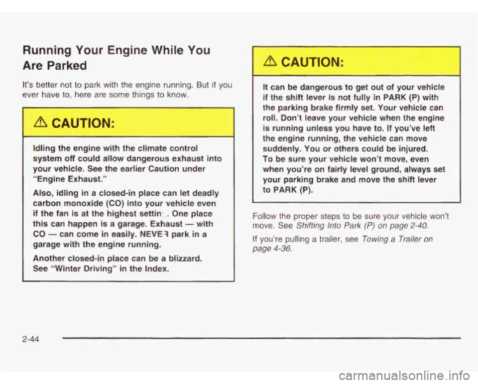 OLDSMOBILE SILHOUETTE 2003 Owners Manual Running Your Engine While You
Are
Parked
It’s better not to park with the engine running. But if you
ever have to, hpre are some things
to know.
Idling the engine with the climate OLDSMOBILE SILHOUETTE 2003 Owners Manual Running Your Engine While You
Are
Parked
It’s better not to park with the engine running. But if you
ever have to, hpre are some things
to know.
Idling the engine with the climate