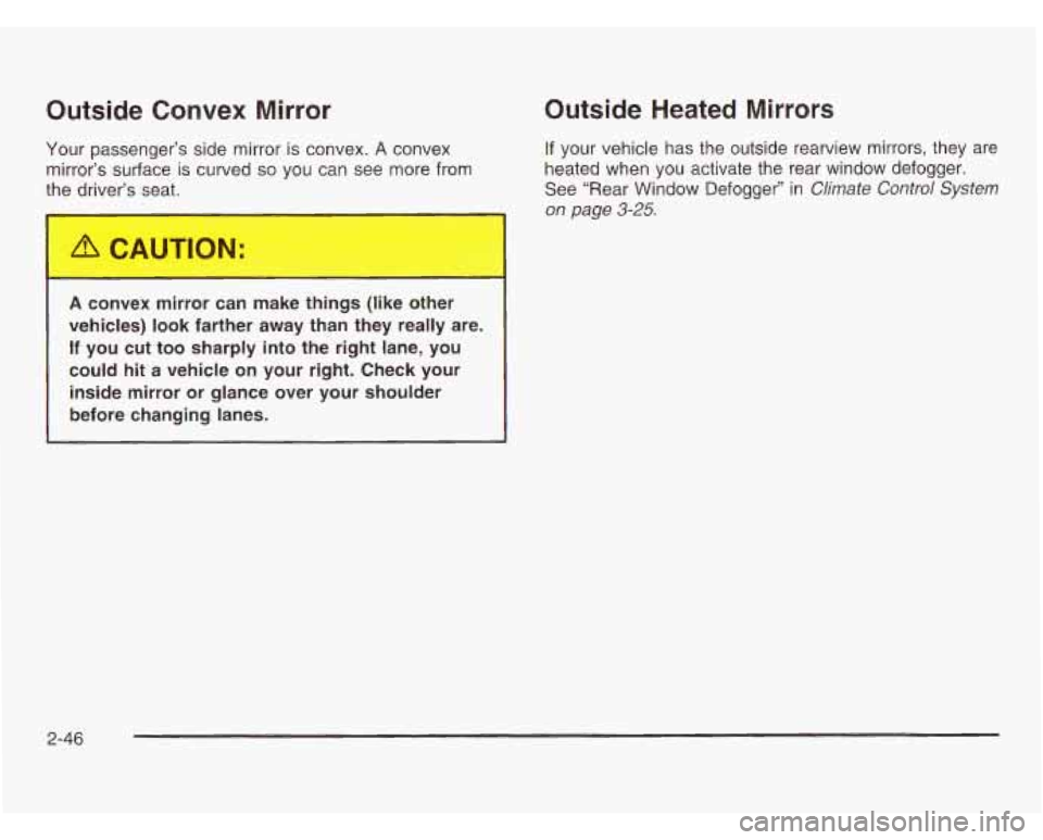 OLDSMOBILE SILHOUETTE 2003  Owners Manual Outside  Convex Mirror 
Your passenger’s  side mirror  is convex. A convex 
mirror’s surface is  curved 
so you  can see  more  from 
the  driver’s  seat. 
A convex  mirror  can  make things (li
