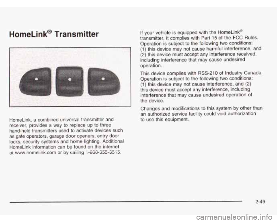 OLDSMOBILE SILHOUETTE 2003 Owners Manual HomeLink, a combined universal transmitter and
receiver, provides a way to replace up to three
hand-held transmitters used to activate devices such
as gate operators, garage door openers OLDSMOBILE SILHOUETTE 2003 Owners Manual HomeLink, a combined universal transmitter and
receiver, provides a way to replace up to three
hand-held transmitters used to activate devices such
as gate operators, garage door openers