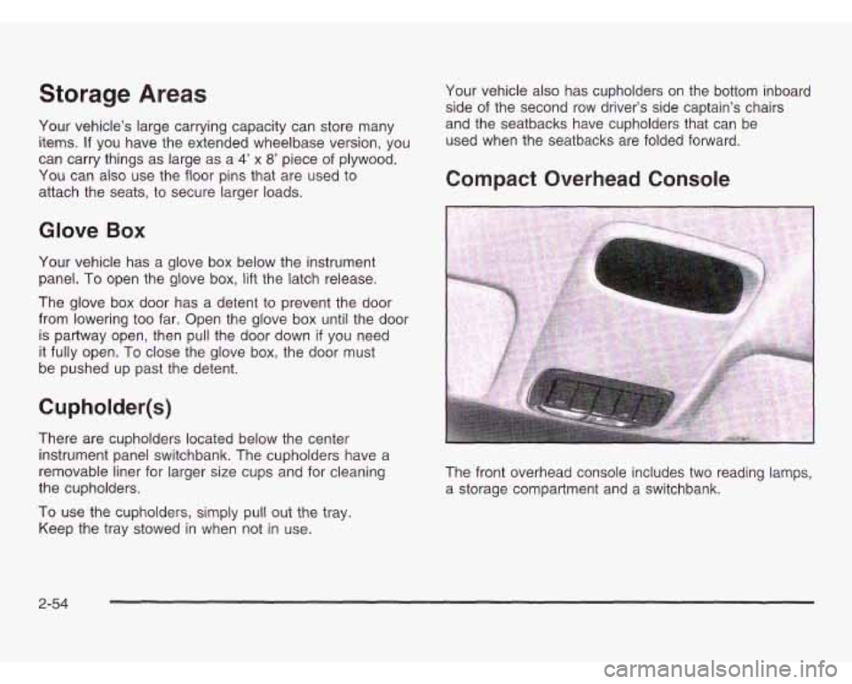 OLDSMOBILE SILHOUETTE 2003 Owners Manual Storage Areas
Your vehicles large carrying capacity can store many
items.
If you have the extended wheelbase version, you
can carry things as large as a
4 x 8 piece of plywood.
You OLDSMOBILE SILHOUETTE 2003 Owners Manual Storage Areas
Your vehicles large carrying capacity can store many
items.
If you have the extended wheelbase version, you
can carry things as large as a
4 x 8 piece of plywood.
You
