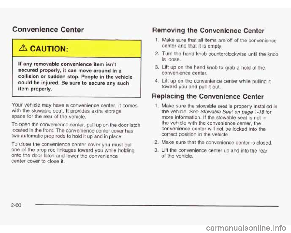 OLDSMOBILE SILHOUETTE 2003 Owners Manual Convenience Center
If a.., removable convenience item isn’t
secured properly, it can move around in a
collision or sudden stop. People in the vehicle
could be injured. Be sure to se OLDSMOBILE SILHOUETTE 2003 Owners Manual Convenience Center
If a.., removable convenience item isn’t
secured properly, it can move around in a
collision or sudden stop. People in the vehicle
could be injured. Be sure to se