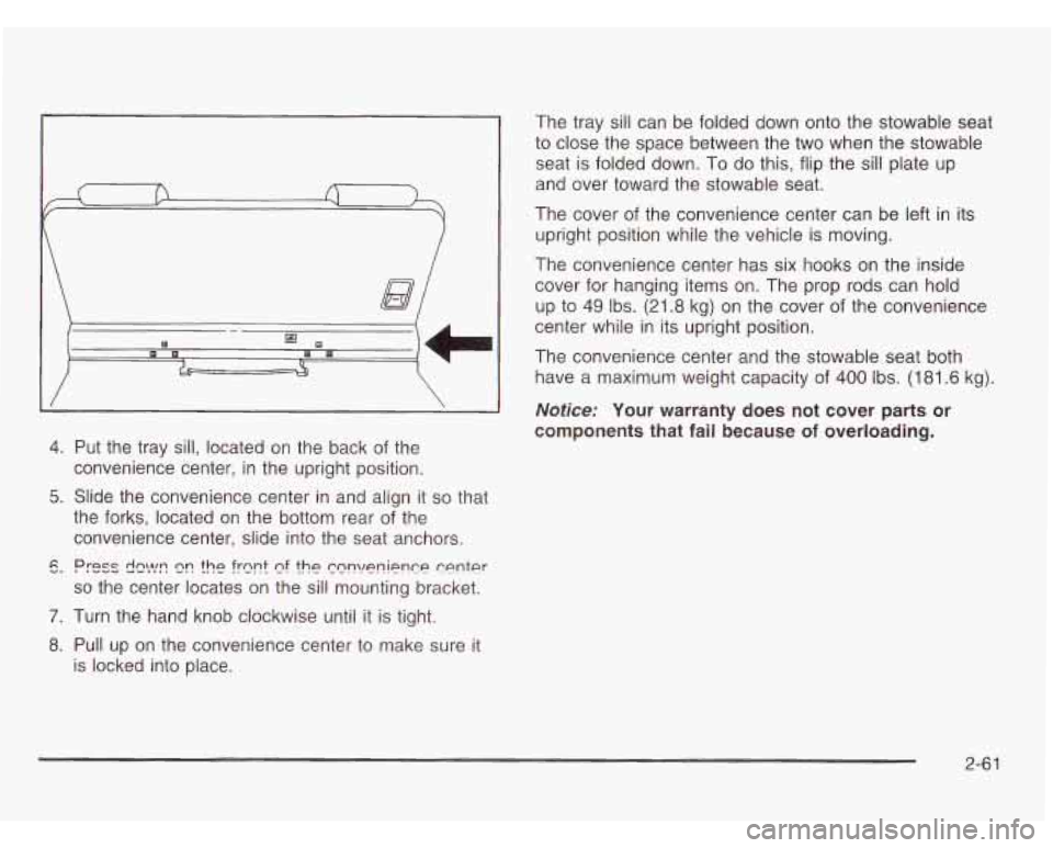 OLDSMOBILE SILHOUETTE 2003 Owners Manual I
I’
4. Put the tray sill, located on the back of the
convenience center, in the upright position.
5. Slide the convenience center in and align it so that
the forks, located on th OLDSMOBILE SILHOUETTE 2003 Owners Manual I
I’
4. Put the tray sill, located on the back of the
convenience center, in the upright position.
5. Slide the convenience center in and align it so that
the forks, located on th