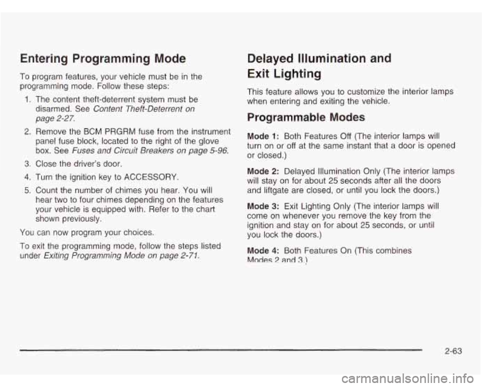 OLDSMOBILE SILHOUETTE 2003 Owners Manual Entering Programming Mode
To program features, your vehicle must be in the
programming mode. Follow these steps:
1. The content theft-deterrent system must be
disarmed. See
Content OLDSMOBILE SILHOUETTE 2003 Owners Manual Entering Programming Mode
To program features, your vehicle must be in the
programming mode. Follow these steps:
1. The content theft-deterrent system must be
disarmed. See
Content