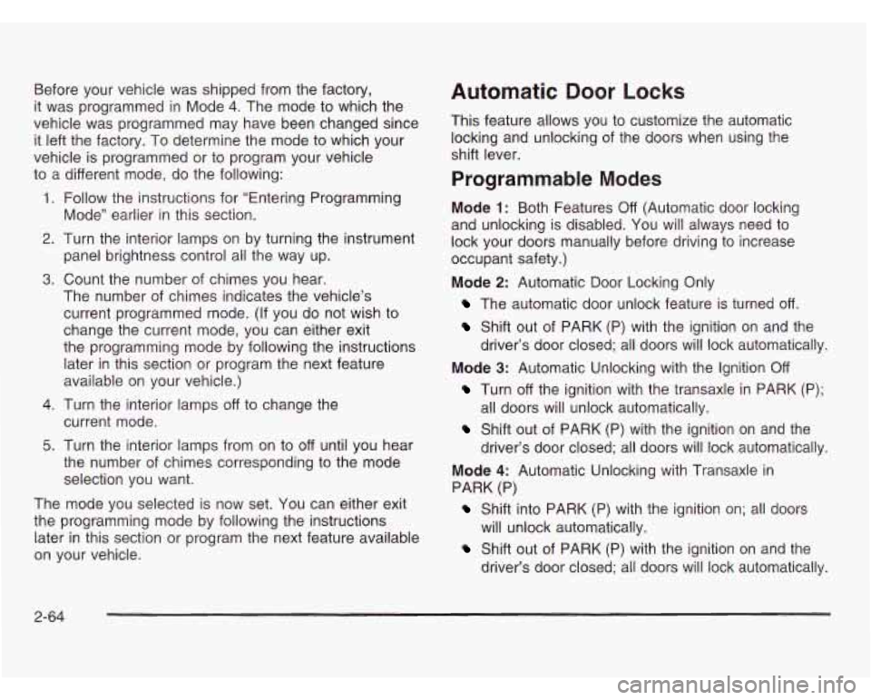 OLDSMOBILE SILHOUETTE 2003 Owners Manual Before your vehicle was shipped from the factory,
it was programmed in Mode
4. The mode to which the
vehicle was programmed may have been changed since
it left the factory.
To determine the OLDSMOBILE SILHOUETTE 2003 Owners Manual Before your vehicle was shipped from the factory,
it was programmed in Mode
4. The mode to which the
vehicle was programmed may have been changed since
it left the factory.
To determine the