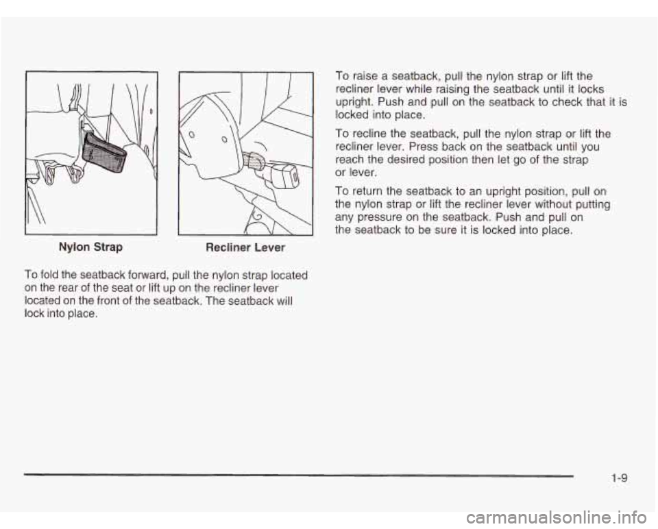 OLDSMOBILE SILHOUETTE 2003 User Guide I
Nylon Strap Recliner Lever
To fold the seatback forward, pull the nylon strap located
on the rear of the seat or lift up on the recliner lever
located on the front of the OLDSMOBILE SILHOUETTE 2003 User Guide I
Nylon Strap Recliner Lever
To fold the seatback forward, pull the nylon strap located
on the rear of the seat or lift up on the recliner lever
located on the front of the