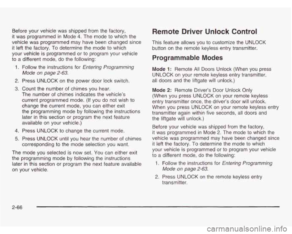 OLDSMOBILE SILHOUETTE 2003 User Guide Before your vehicle was shipped from the factory,
it was programmed in Mode
4. The mode to which the
vehicle was programmed may have been changed since
it left the factory. To det OLDSMOBILE SILHOUETTE 2003 User Guide Before your vehicle was shipped from the factory,
it was programmed in Mode
4. The mode to which the
vehicle was programmed may have been changed since
it left the factory. To det