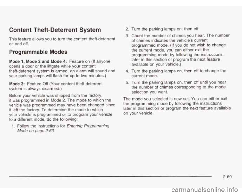OLDSMOBILE SILHOUETTE 2003 Owners Manual Content Theft-Deterrent System
This feature allows you to turn the content theft-deterrent
on and off.
Programmable Modes
Mode 1, Mode 2 and Mode 4: Feature on (If anyone
opens a do OLDSMOBILE SILHOUETTE 2003 Owners Manual Content Theft-Deterrent System
This feature allows you to turn the content theft-deterrent
on and off.
Programmable Modes
Mode 1, Mode 2 and Mode 4: Feature on (If anyone
opens a do