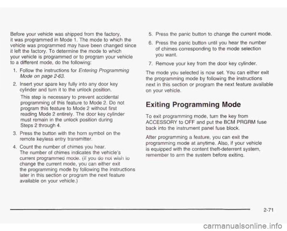 OLDSMOBILE SILHOUETTE 2003 Owners Manual Before your vehicle was shipped from the factory,
it was programmed in Mode
1. The mode to which the
vehicle was programmed may have been changed since
it left the factory. To de OLDSMOBILE SILHOUETTE 2003 Owners Manual Before your vehicle was shipped from the factory,
it was programmed in Mode
1. The mode to which the
vehicle was programmed may have been changed since
it left the factory. To de