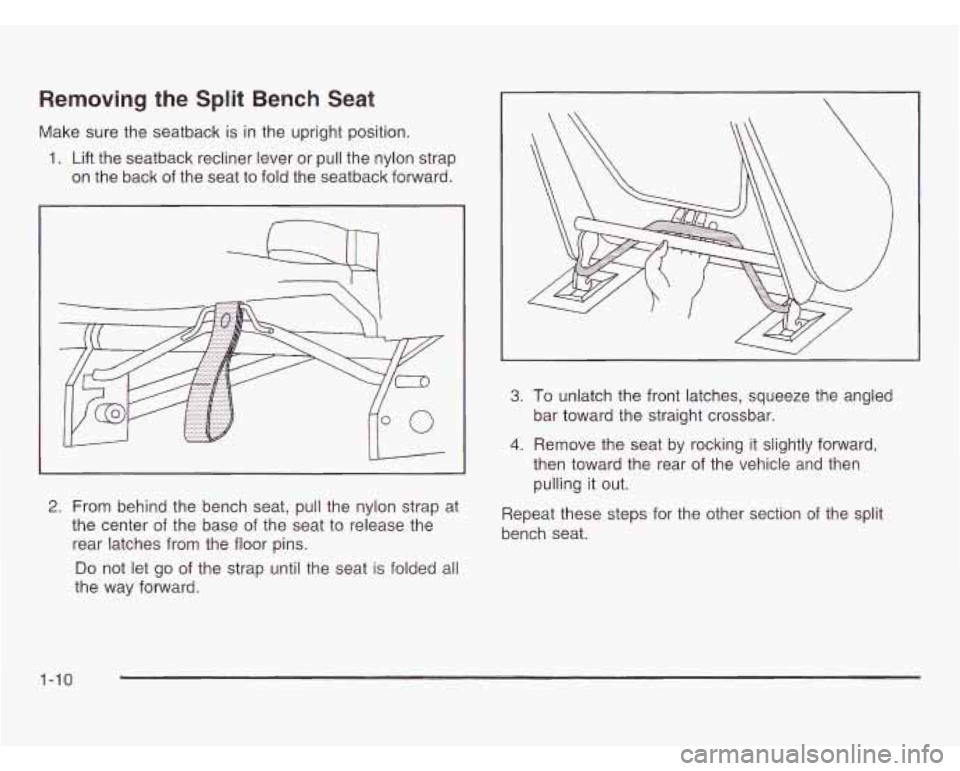 OLDSMOBILE SILHOUETTE 2003 User Guide Removing the Split Bench Seat
Make sure the seatback is in the upright position.
1. Lift the seatback recliner lever or pull the nylon strap
on the back of the seat to fold the seatback OLDSMOBILE SILHOUETTE 2003 User Guide Removing the Split Bench Seat
Make sure the seatback is in the upright position.
1. Lift the seatback recliner lever or pull the nylon strap
on the back of the seat to fold the seatback