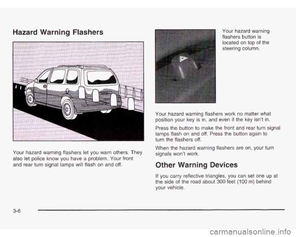 OLDSMOBILE SILHOUETTE 2003 Owners Manual Hazard Warning Flashers
Your hazard warning flashers let you warn others. They
also let police know you have a problem. Your front
and rear turn signal lamps will flash on and
off.
You OLDSMOBILE SILHOUETTE 2003 Owners Manual Hazard Warning Flashers
Your hazard warning flashers let you warn others. They
also let police know you have a problem. Your front
and rear turn signal lamps will flash on and
off.
You
