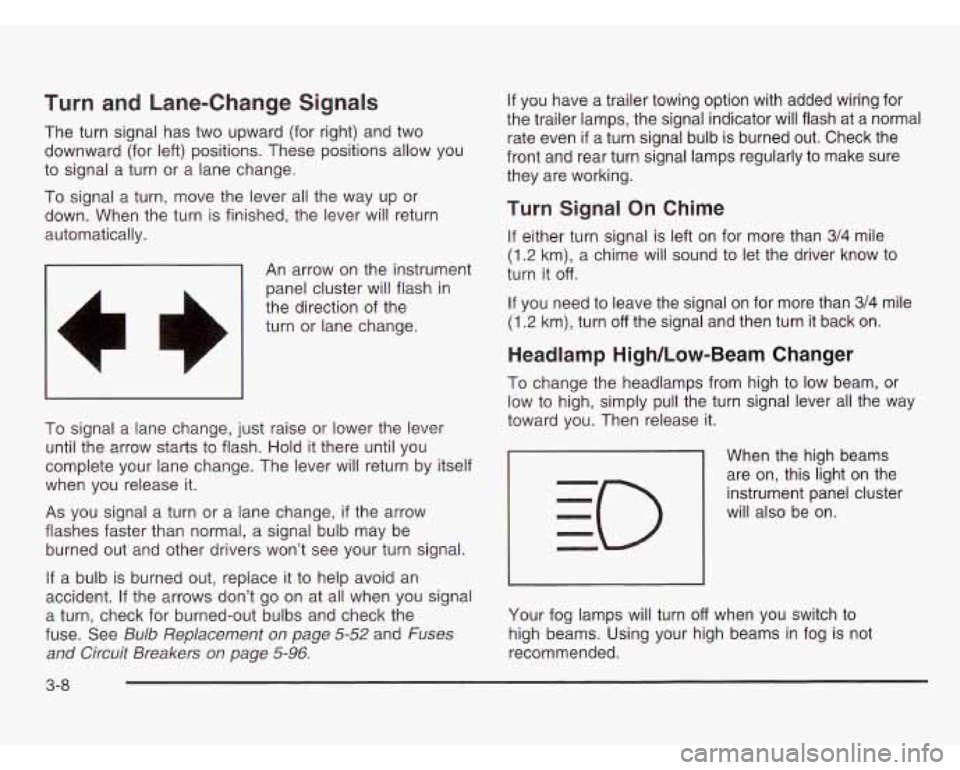 OLDSMOBILE SILHOUETTE 2003 Owners Manual Turn and Lane-Change Signals
The turn signal has two upward (for right) and two
downward (for left) positions. These positions allow you
to signal a turn or a lane change.
To signal OLDSMOBILE SILHOUETTE 2003 Owners Manual Turn and Lane-Change Signals
The turn signal has two upward (for right) and two
downward (for left) positions. These positions allow you
to signal a turn or a lane change.
To signal