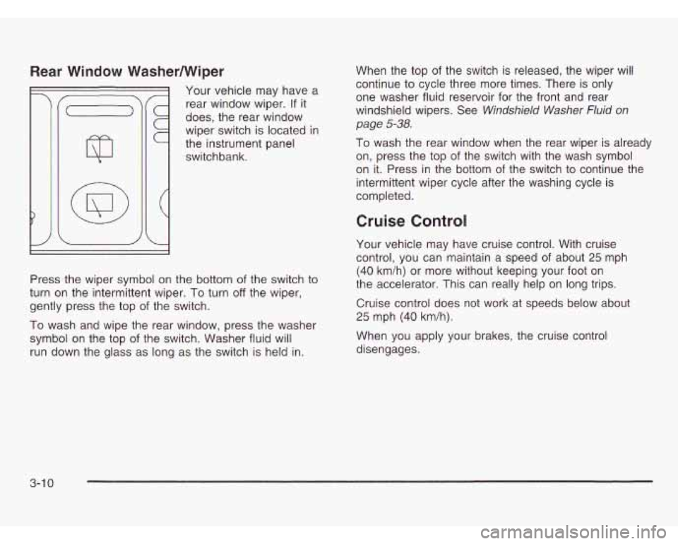 OLDSMOBILE SILHOUETTE 2003 Owners Manual Rear Window WasherNViper
Your vehicle may have a
rear window wiper. If it
does, the rear window
wiper switch is located
in
the instrument panel
switchbank.
i
1
Press the wiper sym OLDSMOBILE SILHOUETTE 2003 Owners Manual Rear Window WasherNViper
Your vehicle may have a
rear window wiper. If it
does, the rear window
wiper switch is located
in
the instrument panel
switchbank.
i
1
Press the wiper sym