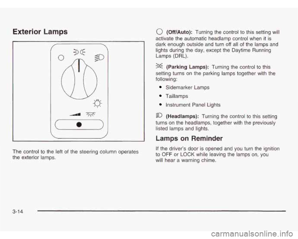 OLDSMOBILE SILHOUETTE 2003 Owners Manual Exterior Lamps
The control to the left of the steering column operates
the exterior lamps.
0 (Off/Auto): Turning the control to this setting will
activate the automatic headlamp control w OLDSMOBILE SILHOUETTE 2003 Owners Manual Exterior Lamps
The control to the left of the steering column operates
the exterior lamps.
0 (Off/Auto): Turning the control to this setting will
activate the automatic headlamp control w