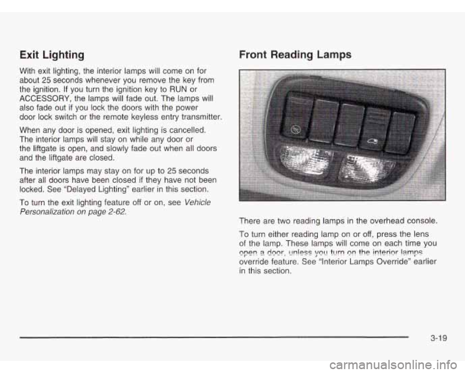 OLDSMOBILE SILHOUETTE 2003 User Guide Exit Lighting
With exit lighting, the interior lamps will come on for
about
25 seconds whenever you remove the key from
the ignition.
If you turn the ignition key to RUN or
ACCESSOR OLDSMOBILE SILHOUETTE 2003 User Guide Exit Lighting
With exit lighting, the interior lamps will come on for
about
25 seconds whenever you remove the key from
the ignition.
If you turn the ignition key to RUN or
ACCESSOR