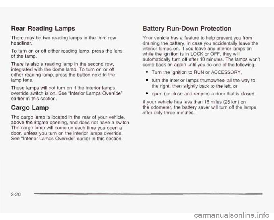OLDSMOBILE SILHOUETTE 2003 Owners Manual Rear Reading Lamps
There may be two reading lamps in the third row
headliner.
To turn on or
off either reading lamp, press the lens
of the lamp.
There is also a reading lamp
in the OLDSMOBILE SILHOUETTE 2003 Owners Manual Rear Reading Lamps
There may be two reading lamps in the third row
headliner.
To turn on or
off either reading lamp, press the lens
of the lamp.
There is also a reading lamp
in the