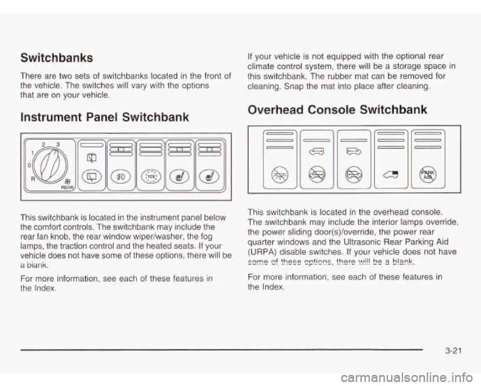 OLDSMOBILE SILHOUETTE 2003 Owners Manual Switchbanks
There are two sets of switchbanks located in the front of
the vehicle. The switches will vary with the options
that are
on your vehicle.
Instrument Panel Switchbank
This OLDSMOBILE SILHOUETTE 2003 Owners Manual Switchbanks
There are two sets of switchbanks located in the front of
the vehicle. The switches will vary with the options
that are
on your vehicle.
Instrument Panel Switchbank
This