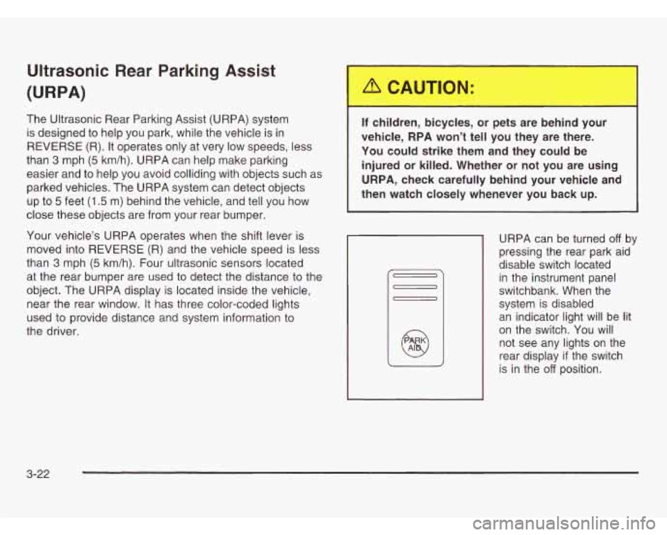 OLDSMOBILE SILHOUETTE 2003 Owners Manual Ultrasonic Rear Parking Assist
(URPA)
The Ultrasonic Rear Parking Assist (URPA) system
is designed to help you park, while the vehicle is in
REVERSE (R). It operates only at very low s OLDSMOBILE SILHOUETTE 2003 Owners Manual Ultrasonic Rear Parking Assist
(URPA)
The Ultrasonic Rear Parking Assist (URPA) system
is designed to help you park, while the vehicle is in
REVERSE (R). It operates only at very low s