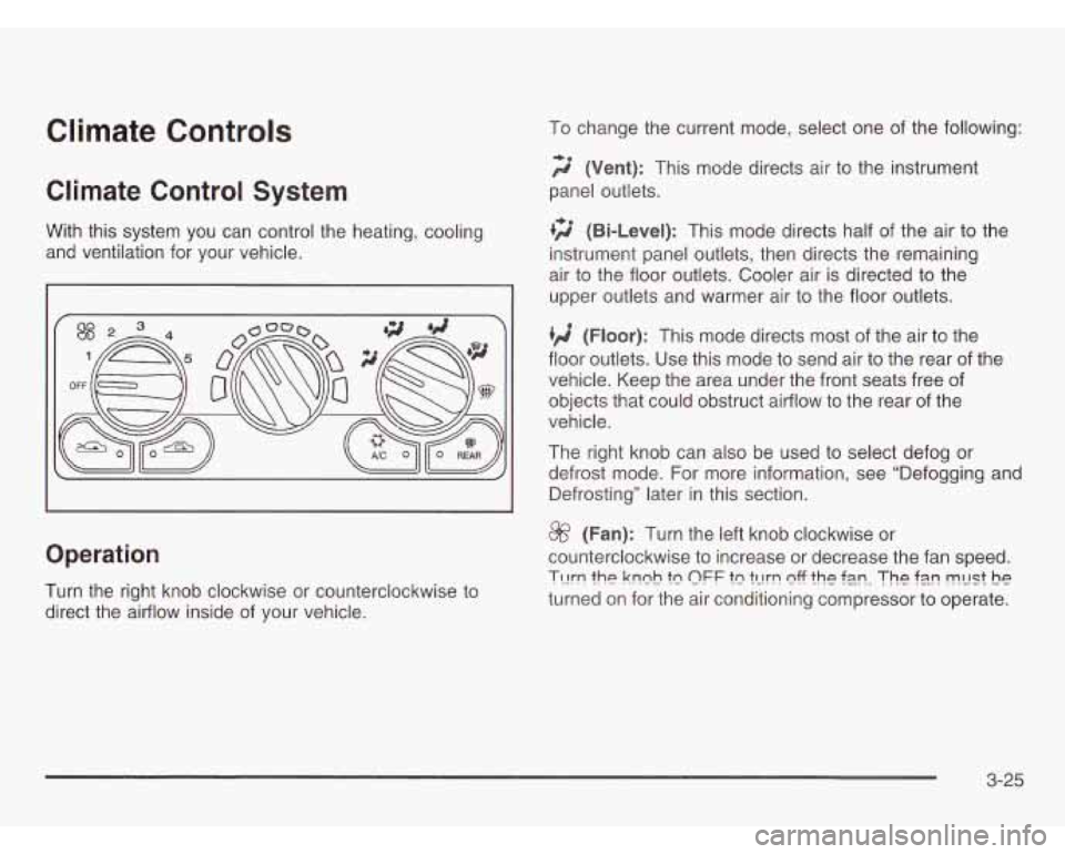OLDSMOBILE SILHOUETTE 2003 Owners Manual Climate Controls
Climate Control System
With this system you can control the heating, cooling
and ventilation for your vehicle.
Operation
Turn the right knob clockwise or countercloc OLDSMOBILE SILHOUETTE 2003 Owners Manual Climate Controls
Climate Control System
With this system you can control the heating, cooling
and ventilation for your vehicle.
Operation
Turn the right knob clockwise or countercloc