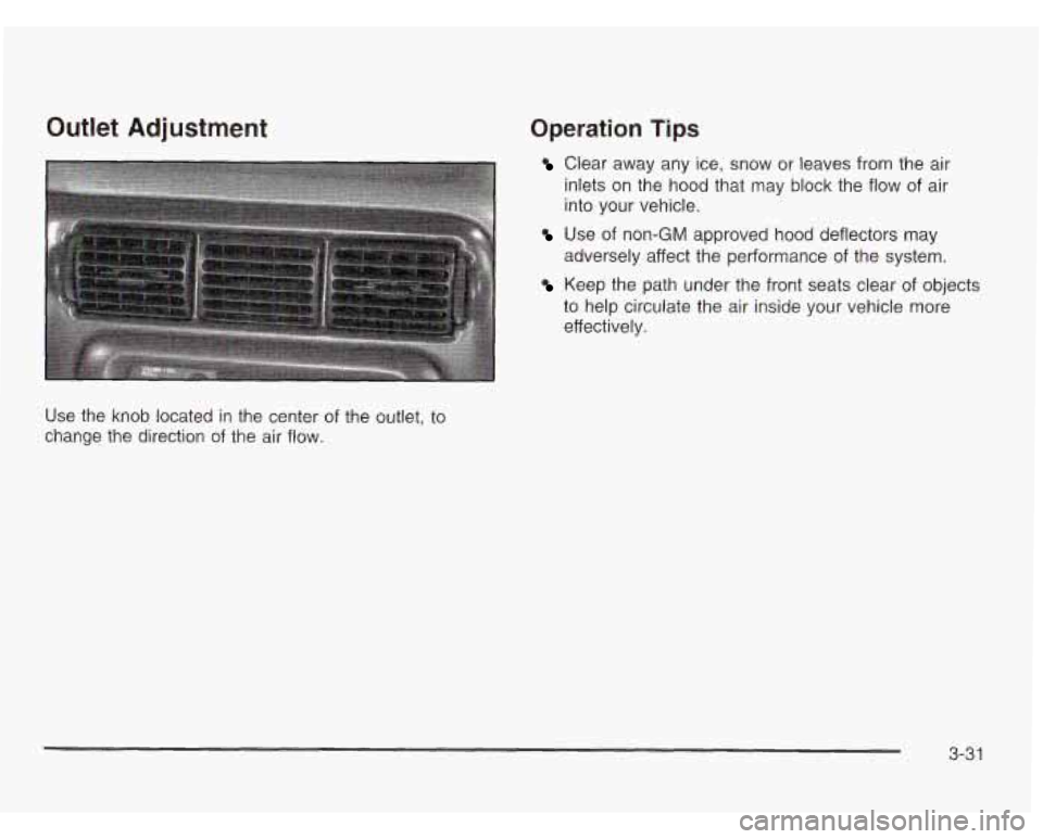 OLDSMOBILE SILHOUETTE 2003 Owners Manual Outlet Adjustment Operation Tips
Clear away any ice, snow or leaves from the air
inlets on the hood that may block the flow of air
into your vehicle.
Use of non-GM approved hood deflecto OLDSMOBILE SILHOUETTE 2003 Owners Manual Outlet Adjustment Operation Tips
Clear away any ice, snow or leaves from the air
inlets on the hood that may block the flow of air
into your vehicle.
Use of non-GM approved hood deflecto