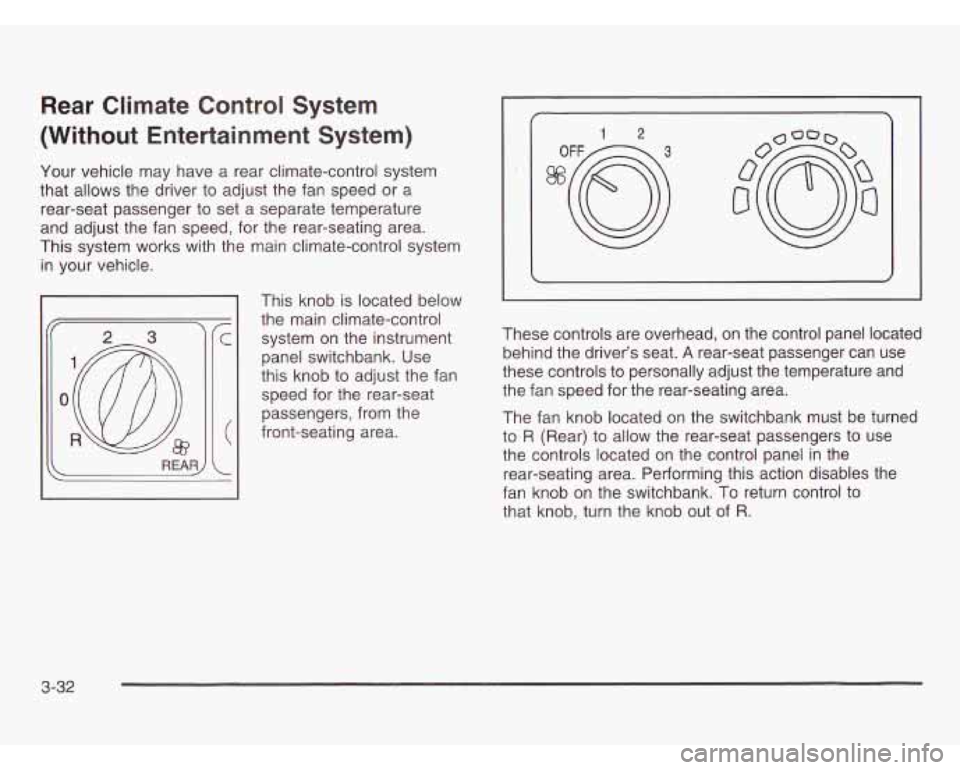 OLDSMOBILE SILHOUETTE 2003 Owners Manual Rear Climate Control System
(Without Entertainment System)
Your vehicle may have a rear climate-control system
that allows the driver to adjust the fan speed or a
rear-seat passenger OLDSMOBILE SILHOUETTE 2003 Owners Manual Rear Climate Control System
(Without Entertainment System)
Your vehicle may have a rear climate-control system
that allows the driver to adjust the fan speed or a
rear-seat passenger