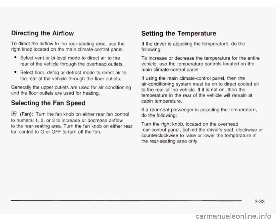 OLDSMOBILE SILHOUETTE 2003 Owners Manual Directing the Airflow
To direct the airflow to the rear-seating area, use the
right knob located on the main climate-control panel.
Select vent or bi-level mode to direct air to the OLDSMOBILE SILHOUETTE 2003 Owners Manual Directing the Airflow
To direct the airflow to the rear-seating area, use the
right knob located on the main climate-control panel.
Select vent or bi-level mode to direct air to the