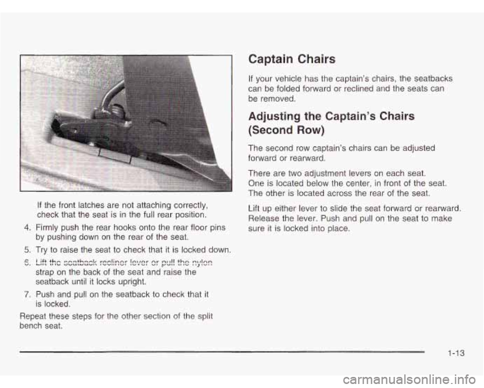 OLDSMOBILE SILHOUETTE 2003 User Guide Captain Chairs
4.
5.
5.
7.
If the front latches are not attaching correctly,
check that the seat is in the
full rear position.
Firmly push the rear hooks onto the rear floor pins
OLDSMOBILE SILHOUETTE 2003 User Guide Captain Chairs
4.
5.
5.
7.
If the front latches are not attaching correctly,
check that the seat is in the
full rear position.
Firmly push the rear hooks onto the rear floor pins
