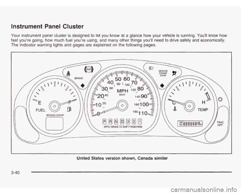 OLDSMOBILE SILHOUETTE 2003  Owners Manual Instrument  Panel  Cluster 
Your instrument panel cluster is  designed to let  you  know  at  a  glance how your  vehicle  is running.  You’ll  know  how 
fast you’re going,  how  much fuel you’