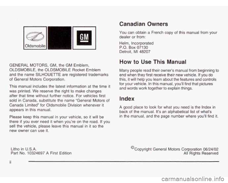 OLDSMOBILE SILHOUETTE 2003 Owners Manual Canadian Owners
GM -
GENERAL MOTORS, GM, the GM Emblem,
OLDSMOBILE, the OLDSMOBILE Rocket Emblem
and the name SILHOUETTE are registered trademarks
of General Motors Corporation.
This OLDSMOBILE SILHOUETTE 2003 Owners Manual Canadian Owners
GM -
GENERAL MOTORS, GM, the GM Emblem,
OLDSMOBILE, the OLDSMOBILE Rocket Emblem
and the name SILHOUETTE are registered trademarks
of General Motors Corporation.
This