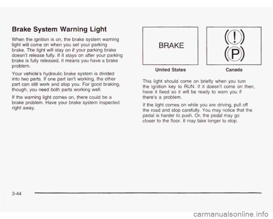 OLDSMOBILE SILHOUETTE 2003 Service Manual Brake System Warning Light
When the ignition is on, the brake system warning
light will come on when you set your parking
brake. The light will stay on
if your parking brake
doesn’ OLDSMOBILE SILHOUETTE 2003 Service Manual Brake System Warning Light
When the ignition is on, the brake system warning
light will come on when you set your parking
brake. The light will stay on
if your parking brake
doesn’
