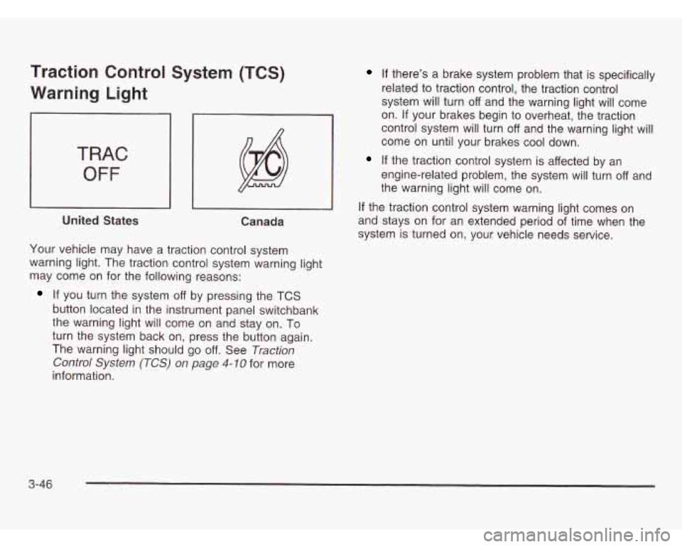 OLDSMOBILE SILHOUETTE 2003 Owners Manual Traction Control System (TCS)
Warning Light
TRAC
OFF
United States Canada
Your vehicle may have a traction control system
warning light. The traction control system warning light
may OLDSMOBILE SILHOUETTE 2003 Owners Manual Traction Control System (TCS)
Warning Light
TRAC
OFF
United States Canada
Your vehicle may have a traction control system
warning light. The traction control system warning light
may