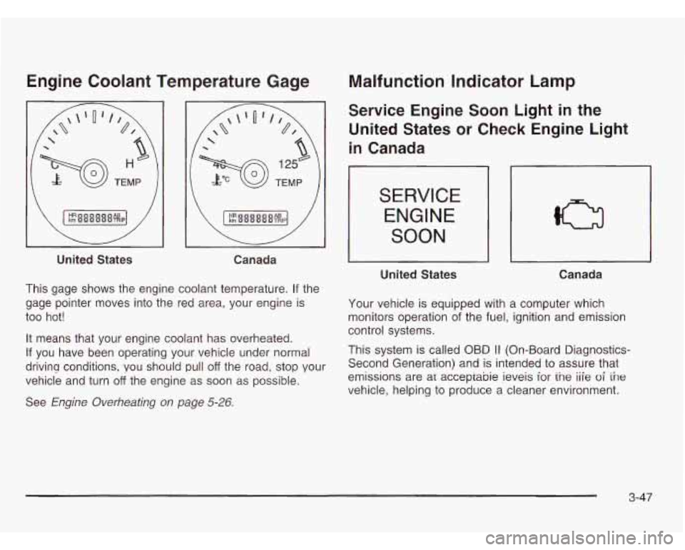 OLDSMOBILE SILHOUETTE 2003 Owners Manual Engine Coolant Temperature Gage
United States
\[-I/
u
Canada
This gage shows the engine coolant temperature.
If the
gage pointer moves into the red area, your engine is
too hot! OLDSMOBILE SILHOUETTE 2003 Owners Manual Engine Coolant Temperature Gage
United States
\[-I/
u
Canada
This gage shows the engine coolant temperature.
If the
gage pointer moves into the red area, your engine is
too hot!