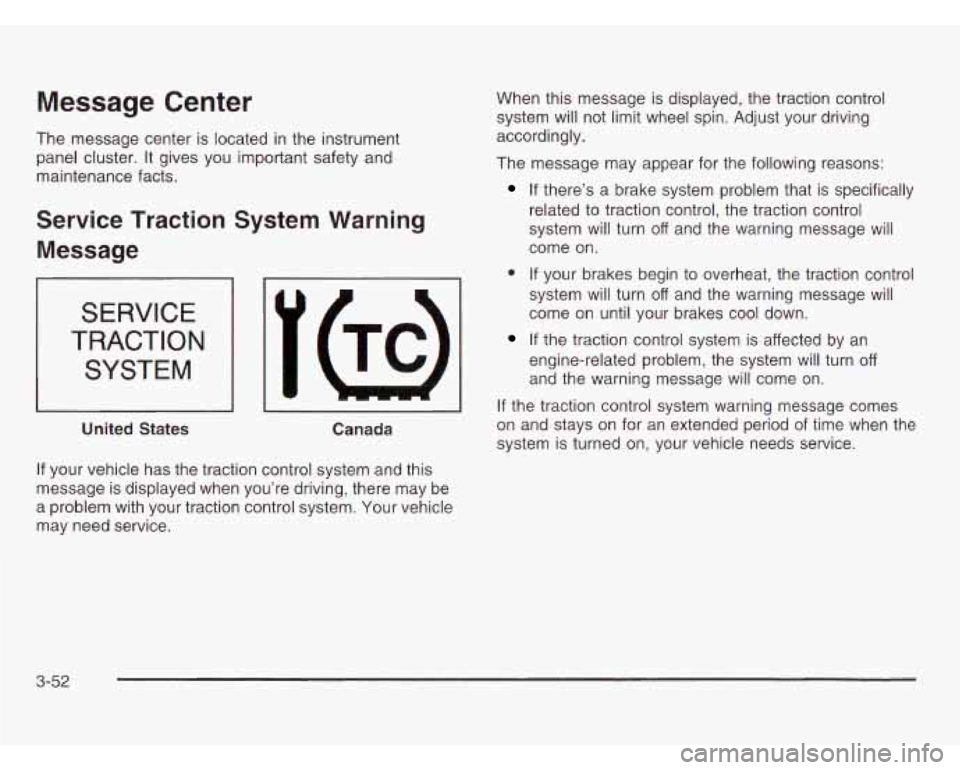 OLDSMOBILE SILHOUETTE 2003 Owners Manual Message Center
The message center is located in the instrument
panel cluster.
It gives you important safety and
maintenance facts.
Service Traction System Warning
Message
SERVICE
TRAC OLDSMOBILE SILHOUETTE 2003 Owners Manual Message Center
The message center is located in the instrument
panel cluster.
It gives you important safety and
maintenance facts.
Service Traction System Warning
Message
SERVICE
TRAC