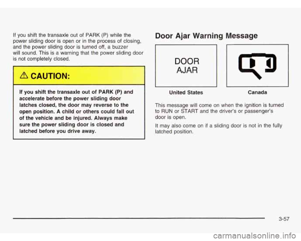 OLDSMOBILE SILHOUETTE 2003 Owners Manual If you shift the transaxle out of PARK (P) while the
power sliding door is open or in the process of closing,
and the power sliding door is turned
off, a buzzer
will sound. This is OLDSMOBILE SILHOUETTE 2003 Owners Manual If you shift the transaxle out of PARK (P) while the
power sliding door is open or in the process of closing,
and the power sliding door is turned
off, a buzzer
will sound. This is