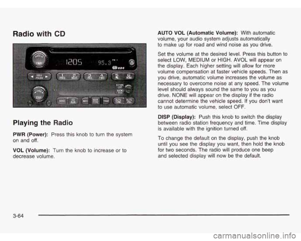 OLDSMOBILE SILHOUETTE 2003 Owners Manual Radio with CD
Playing the Radio
PWR (Power): Press this knob to turn the system
on and
off.
VOL (Volume): Turn the knob to increase or to
decrease volume. AUTO VOL (Automatic Volum OLDSMOBILE SILHOUETTE 2003 Owners Manual Radio with CD
Playing the Radio
PWR (Power): Press this knob to turn the system
on and
off.
VOL (Volume): Turn the knob to increase or to
decrease volume. AUTO VOL (Automatic Volum